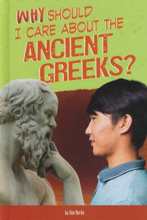 Why Should I Care About History?: Why Should I Care About the Ancient Greeks? by Don Nardo