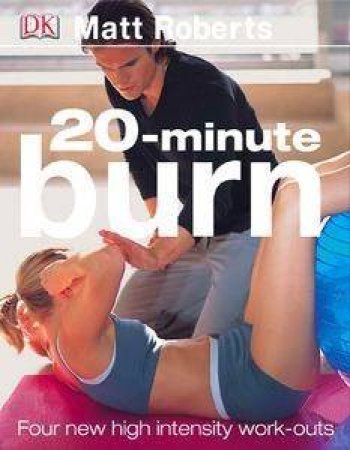 20 Minute Burn: Four New High-Intensity Workouts by Matt Roberts
