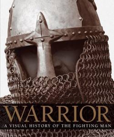 Warrior: A Visual History of the Fighting Man by Dorling Kindersley