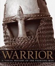 Warrior A Visual History of the Fighting Man