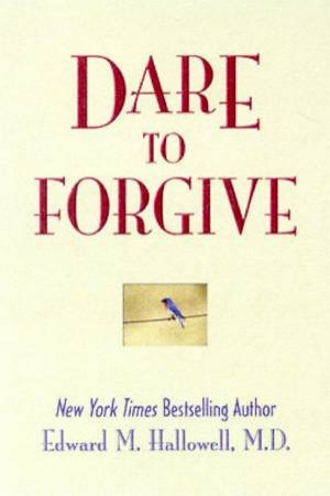 Dare To Forgive by Dr Edward M Hallowell