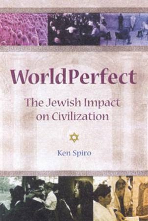 World Perfect: The Jewish Impact On Civilization by Ken Spiro