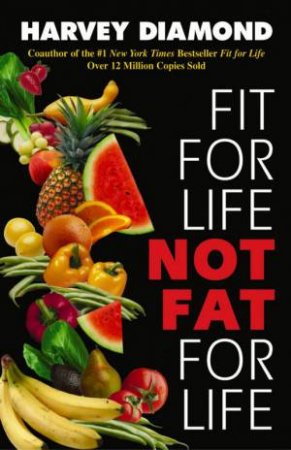 Fit For Life, Not Fat For Life by Harvey Diamond