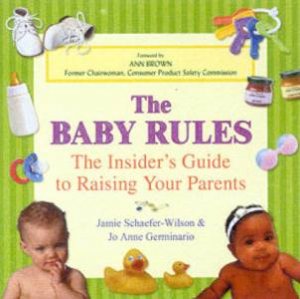 The Baby Rules: The Insider's Guide To Raising Your Parents by Jamie Schaefer-Wilson & Jo Anne Germinario