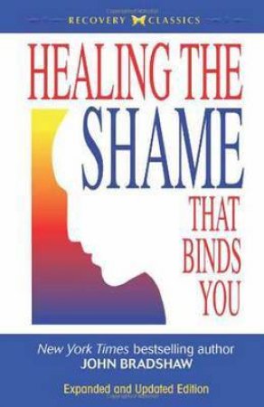 Healing The Shame That Binds You by John Bradshaw 