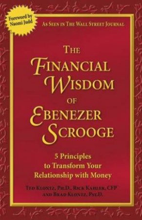 The Financial Wisdom Of Ebenezer Scrooge by T Klontz, R Kahler & B Klontz