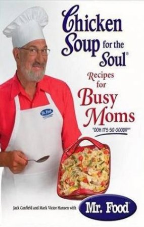 Chicken Soup For The Soul - Recipes For Busy Moms by Mark Hansen & Dr Jack Canfield
