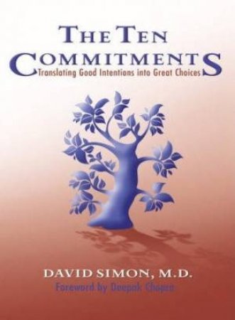 The Ten Commitments: Translating Good Intentions Into Great Choices by David Simon MD