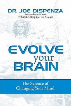 Evolve Your Brain: Creating Personal Reality And Conquering Emotional Addictions by Dr Joe Dispenza