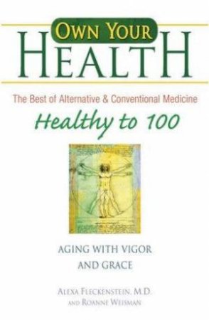 Own Your Health: Healthy To 100 by Alexa Fleckenstein & Roanne Weisman