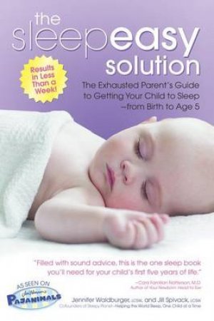 The Sleepeasy Solution: The Exhausted Parent's Guide To Getting Your Child To Sleep - From Birth To Age 5 by Jennifer Walburger & Jill Spivak