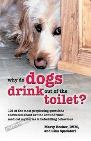 Why Do Dogs Drink Out Of The Toilet? by Marty Becker & Gina Spadafori