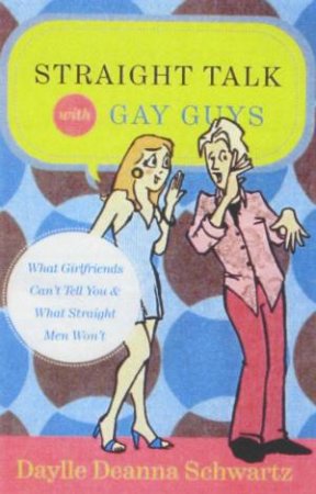 Talk Straight With Gay Guys by Dayelle Deanna Schwartz