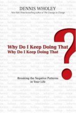 Why Do I Keep Doing That Why Do I Keep Doing That Breaking The Negative Patterns In Your Life