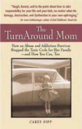 The Turnaround Mom: How An Abused Survivor Stopped the Toxic Cycle For Her Children - and How You Can Too! by Carey Sipp