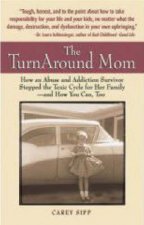 The Turnaround Mom How An Abused Survivor Stopped the Toxic Cycle For Her Children  and How You Can Too