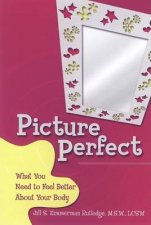 Picture Perfect What You Need To Feel Better About Your Body