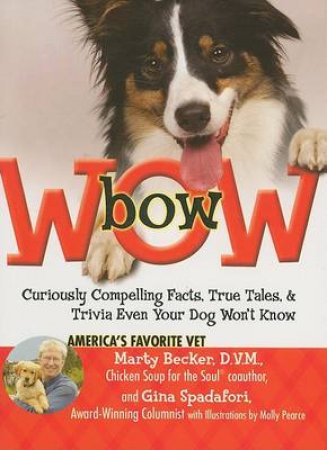 BowWOW! Curiously Compelling Facts, True Tales, And Trivia Even Your Dog Won't Know by Marty Becker & Gina Spadafori