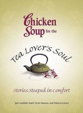 Chicken Soup For The Tea Lovers Soul Stories Steeped In Comfort