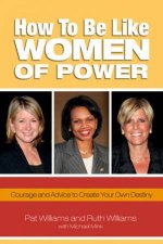 How to Be Like Women of Power Courage and Advice to Create Your Own Destiny