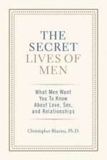 The Secret Lives of Men What Men Want You to Know About Love Sex and Relationships