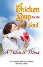 Chicken Soup For The Soul A Tribute To Moms