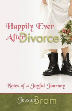 Happily Ever After Divorce: Notes of a Joyful Journey by Jessica Bram