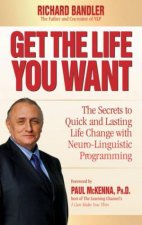 Get the Life You Want The Secrets to Quick and Lasting Life Change with Neurolinguistic Programming