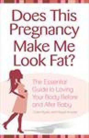 Does this Pregnancy Make Me Look Fat? The Essential Guide to Loving Your Body During Pregnancy and After Baby by Magali Amadei & Claire Mysko