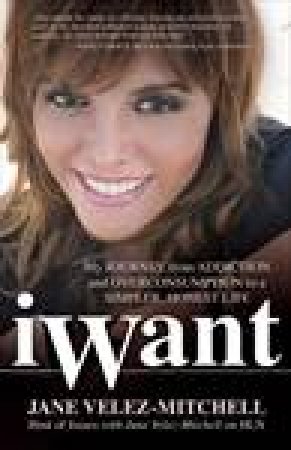 iWant: My Journey from Addiction and Overconsumption to a Simpler, Honest Life by Jane Velez-Mitchell