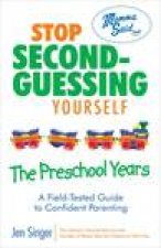 Stop Second Guessing Yourself  The Preschool Years A FieldTested Guide to Confident Parenting