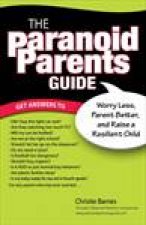 The Paranoid Parents Guide Worry Less Parent Better and Raise a Resilient Child