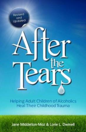 After the Tears: Helping Adult Children of Alcoholics Heal Their Childhood Trauma by Lorie Dwinell & Jane Middelton-Moz