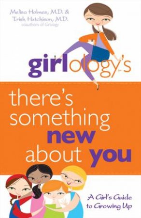 Girlology's There's Something New About You: A Girl's Guide to Growing by Melisa Holmes & Patricia Hutchison