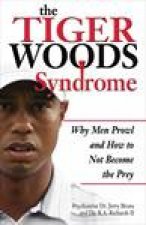 The Tiger Woods Syndrome Why Men Prowl and How Not to Become the Prey