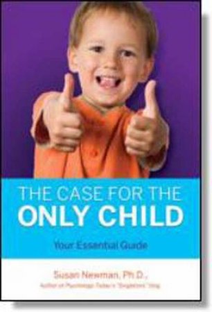 The Case for the Only Child: Your Essential Guide by Susan Newman