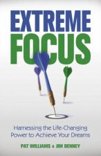 Extreme Focus Harnessing the LifeChanging Power to Achieve Your Dreams