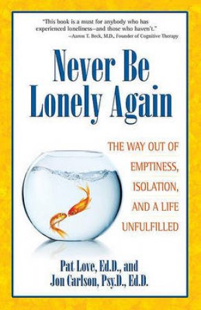 Never Be Lonely Again: The Way Out of Emptiness, Isolation, and a Life UNfulfilled by Jon Carlson & Pat Love