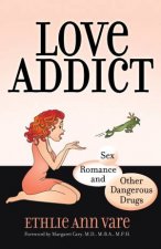 Love Addict Sex Romance and Other Dangerous Drugs