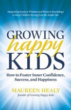 Growing Happy Kids How to Foster Inner Confidence Success and Happiness