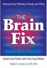 The Brain Fix Whats the Matter with Your Gray Matter Improve YourMemory Moods and Mind