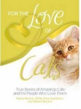 For the Love of Cats 125 True Stories of Amazing Cats and the PeopleWho Love Them