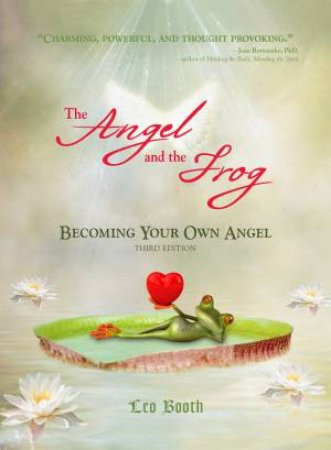 The Angel And The Frog: Becoming Your Own Angel by Leo Booth