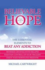Believable Hope The Essential Elements to Beat any Addiction