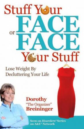 Stuff Your Face or Face Your Stuff: The Organized Approach to Lose Weight by Decluttering Your Life by Dorothy K Breininger