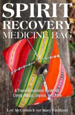 Spirit Recovery Medicine Bag A Transformational Journey  Guidebook for Living Happy Joyous and Free