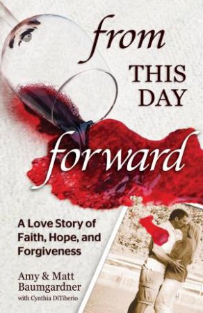 From this Day Forward: A Love Story of  Hope, Forgiveness, and Redemption by Amy Baumgardner