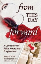 From this Day Forward A Love Story of  Hope Forgiveness and Redemption