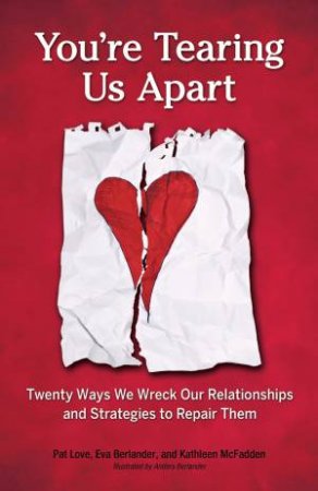 You're Tearing Us Apart: Twenty Ways We Wreck Our Relationships and Strategies to Repair Them by E. Berlander & P. Love & K. Mcfadden