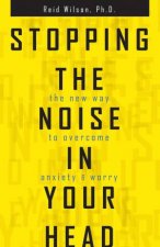Stopping The Noise In Your Head The New Way To Overcome Anxiety And Worry